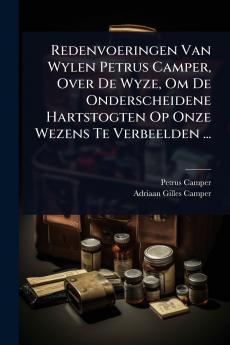 Redenvoeringen Van Wylen Petrus Camper Over De Wyze Om De Onderscheidene Hartstogten Op Onze Wezens Te Verbeelden ...