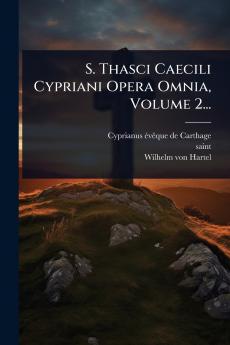 S. Thasci Caecili Cypriani Opera Omnia Volume 2...