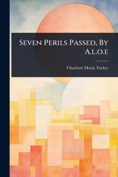Seven Perils Passed By A.l.o.e