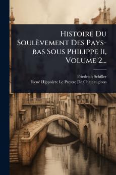 Histoire Du Soulèvement Des Pays-bas Sous Philippe Ii Volume 2...