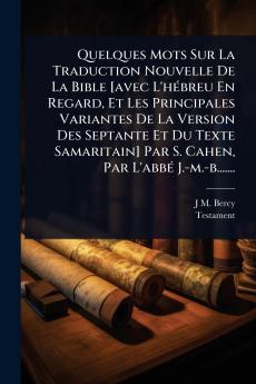 Quelques Mots Sur La Traduction Nouvelle De La Bible [avec L'hÃ(c)breu En Regard Et Les Principales Variantes De La Version Des Septante Et Du Texte Samaritain] Par S. Cahen Par L'abbÃ(c) J.-m.-b.......