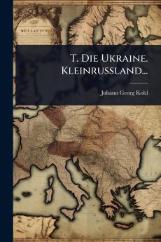 T. Die Ukraine. Kleinrussland...