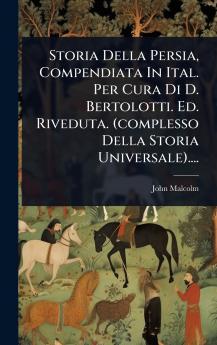 Storia Della Persia Compendiata In Ital. Per Cura Di D. Bertolotti. Ed. Riveduta. (complesso Della Storia Universale)....