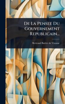 De La Pensee Du Gouvernement Republicain...