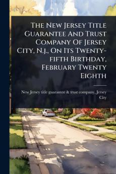 New Jersey Title Guarantee And Trust Company Of Jersey City N.j. On Its Twenty-fifth Birthday February Twenty Eighth