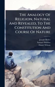 Analogy Of Religion Natural And Revealed To The Constitution And Course Of Nature