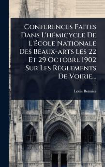 Conferences Faites Dans L'hÃ(c)micycle De L'Ã(c)cole Nationale Des Beaux-arts Les 22 Et 29 Octobre 1902 Sur Les Règlements De Voirie...