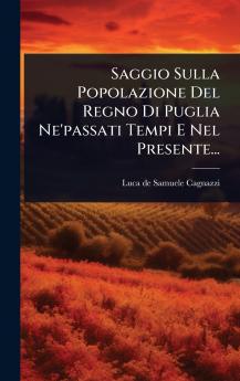 Saggio Sulla Popolazione Del Regno Di Puglia Ne'passati Tempi E Nel Presente...
