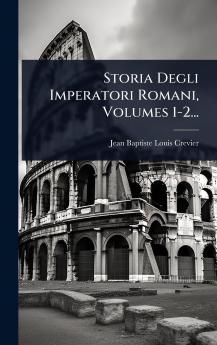 Storia Degli Imperatori Romani Volumes 1-2...