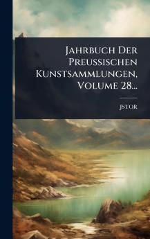 Jahrbuch Der Preussischen Kunstsammlungen Volume 28...