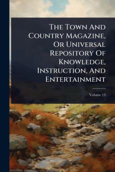 Town And Country Magazine Or Universal Repository Of Knowledge Instruction And Entertainment