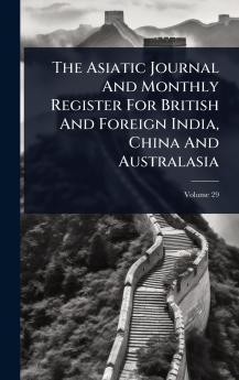 Asiatic Journal And Monthly Register For British And Foreign India China And Australasia