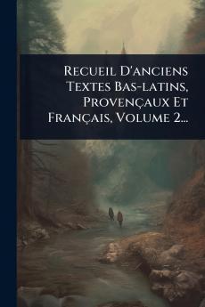 Recueil D'anciens Textes Bas-latins Provençaux Et Français Volume 2...