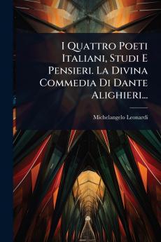 I Quattro Poeti Italiani Studi E Pensieri. La Divina Commedia Di Dante Alighieri...