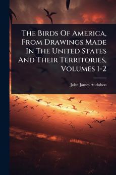 Birds Of America From Drawings Made In The United States And Their Territories Volumes 1-2