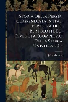 Storia Della Persia Compendiata In Ital. Per Cura Di D. Bertolotti. Ed. Riveduta. (complesso Della Storia Universale)....