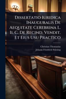Dissertatio Iuridica Inauguralis De Aequitate Cerebrina L. Ii. C. De Recind. Vendit. Et Eius Usu Practico