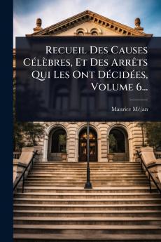 Recueil Des Causes CÃ(c)lèbres Et Des ArrÃats Qui Les Ont DÃ(c)cidÃ(c)es Volume 6...