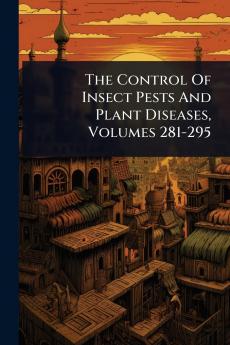 Control Of Insect Pests And Plant Diseases Volumes 281-295