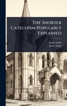 Shorter Catechism Popularly Explained