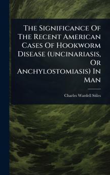 Significance Of The Recent American Cases Of Hookworm Disease (uncinariasis Or Anchylostomiasis) In Man