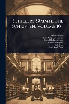 Schillers Sämmtliche Schriften Volume 10...