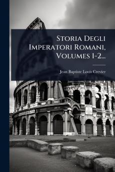 Storia Degli Imperatori Romani Volumes 1-2...