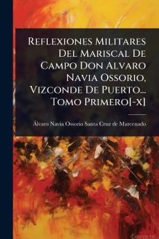 Reflexiones Militares Del Mariscal De Campo Don Alvaro Navia Ossorio Vizconde De Puerto... Tomo Primero[-x]