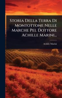 Storia Della Terra Di Montottone Nelle Marche Pel Dottore Achille Marini...