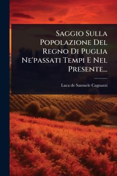 Saggio Sulla Popolazione Del Regno Di Puglia Ne'passati Tempi E Nel Presente...
