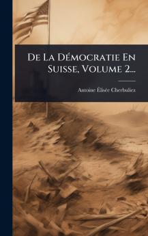 De La DÃ(c)mocratie En Suisse Volume 2...