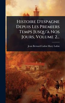 Histoire D'espagne Depuis Les Premiers Temps Jusqu'Ã Nos Jours Volume 2...