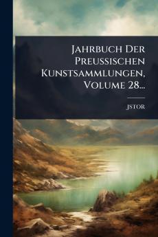Jahrbuch Der Preussischen Kunstsammlungen Volume 28...