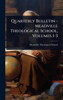 Quarterly Bulletin - Meadville Theological School Volumes 1-3