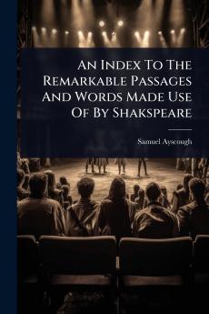 Index To The Remarkable Passages And Words Made Use Of By Shakspeare