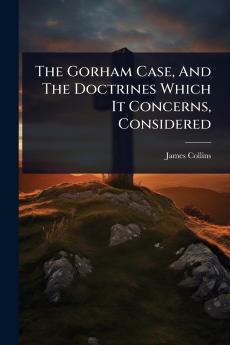 Gorham Case And The Doctrines Which It Concerns Considered
