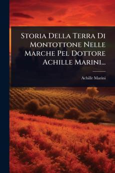 Storia Della Terra Di Montottone Nelle Marche Pel Dottore Achille Marini...
