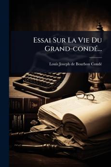Essai Sur La Vie Du Grand-condÃ(c)...