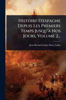 Histoire D'espagne Depuis Les Premiers Temps Jusqu'Ã Nos Jours Volume 2...