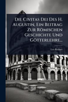 Civitas Dei Des H. Augustin Ein Beitrag Zur Römischen Geschichte Und Götterlehre...