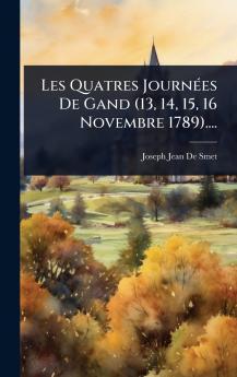 Les Quatres JournÃ(c)es De Gand (13 14 15 16 Novembre 1789)....