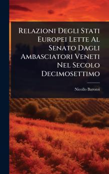 Relazioni Degli Stati Europei Lette Al Senato Dagli Ambasciatori Veneti Nel Secolo Decimosettimo
