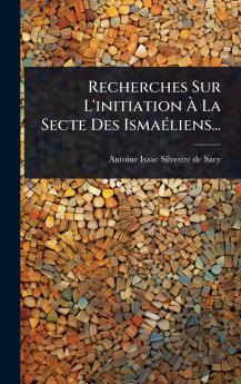 Recherches Sur L'initiation Ã&#128; La Secte Des IsmaÃ(c)liens...