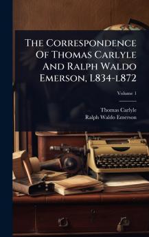 Correspondence Of Thomas Carlyle And Ralph Waldo Emerson L834-l872