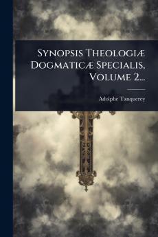 Synopsis TheologiÃ] DogmaticÃ] Specialis Volume 2...