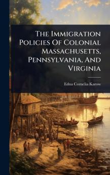 Immigration Policies Of Colonial Massachusetts Pennsylvania And Virginia