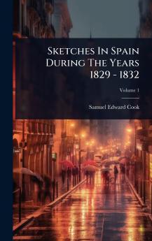 Sketches In Spain During The Years 1829 - 1832