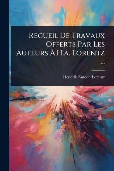Recueil De Travaux Offerts Par Les Auteurs Ã&#128; H.a. Lorentz ...