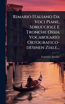 Rimario Italiano Da Voci Piane Sdrucciole E Tronche Ossia Vocabolario Ortografico-desinen Ziale...