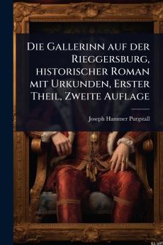 Gallerinn auf der Rieggersburg historischer Roman mit Urkunden Erster Theil Zweite Auflage